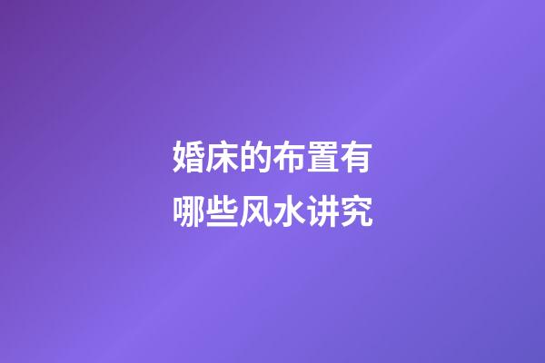 婚床的布置有哪些风水讲究