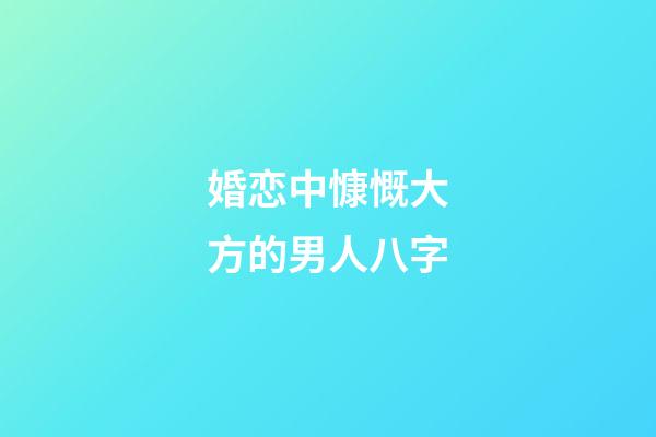 婚恋中慷慨大方的男人八字