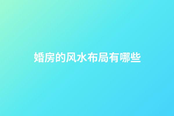 婚房的风水布局有哪些