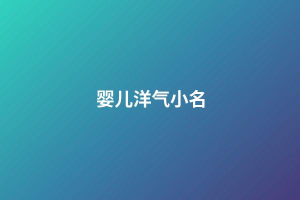 婴儿洋气小名(宝宝小名大全2023洋气第2页)-第1张-宝宝起名-玄机派