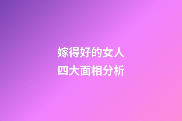 嫁得好的女人四大面相分析