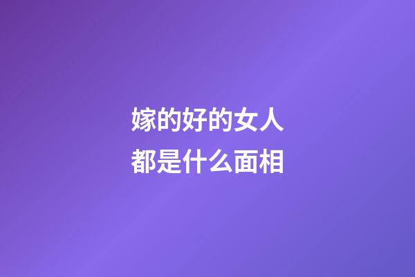 嫁的好的女人都是什么面相