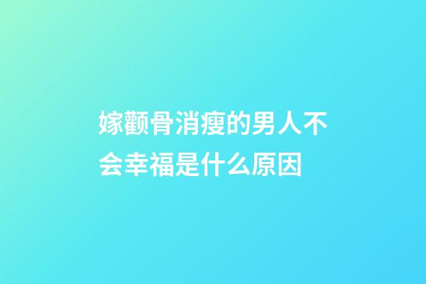 嫁颧骨消瘦的男人不会幸福是什么原因