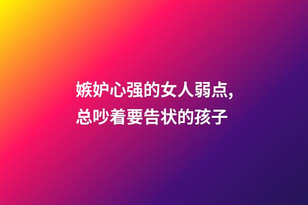 嫉妒心强的女人弱点,总吵着要告状的孩子-第1张-观点-玄机派