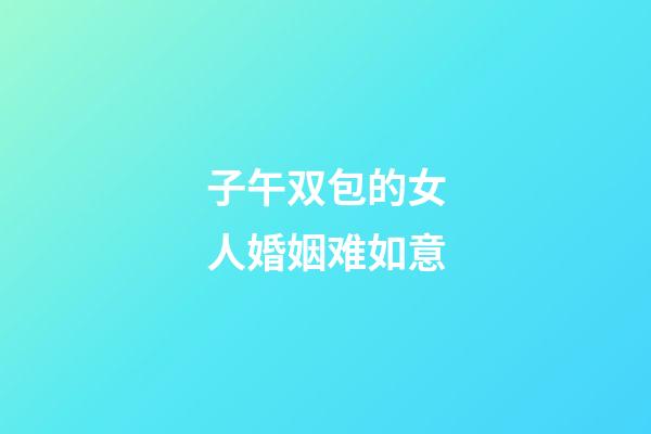子午双包的女人婚姻难如意
