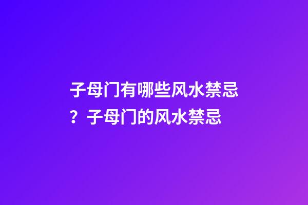 子母门有哪些风水禁忌？子母门的风水禁忌