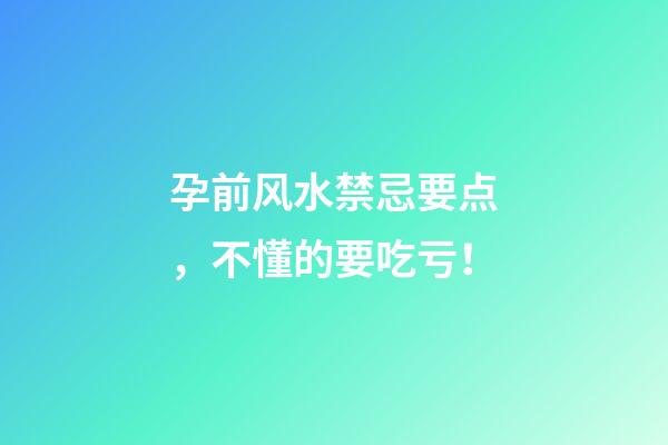 孕前风水禁忌要点，不懂的要吃亏！