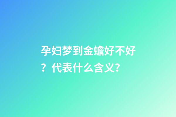 孕妇梦到金蟾好不好？代表什么含义？