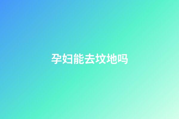 孕妇能去坟地吗