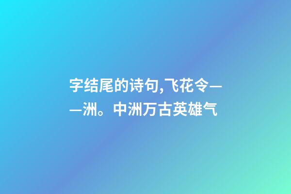 字结尾的诗句,飞花令——洲。中洲万古英雄气-第1张-观点-玄机派