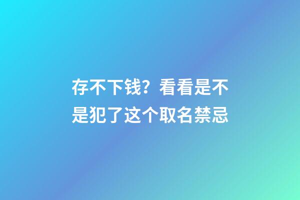 存不下钱？看看是不是犯了这个取名禁忌
