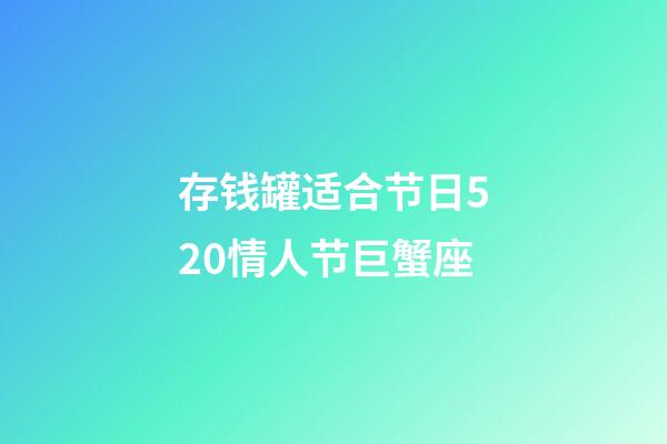 存钱罐适合节日520情人节巨蟹座-第1张-星座运势-玄机派