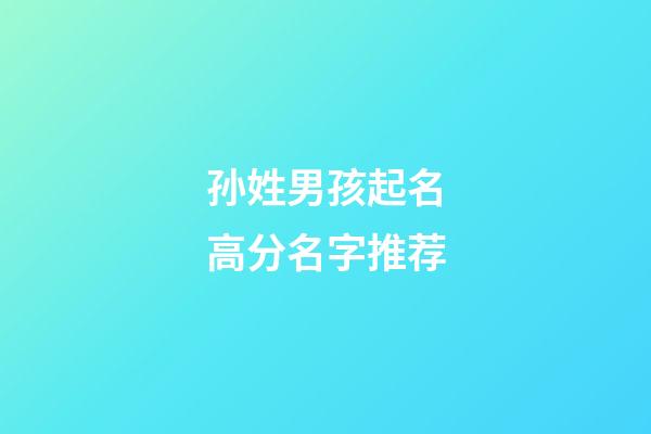 孙姓男孩起名高分名字推荐