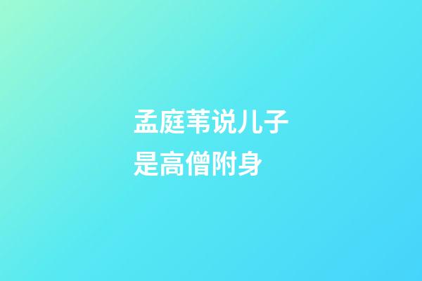 孟庭苇说儿子是高僧附身