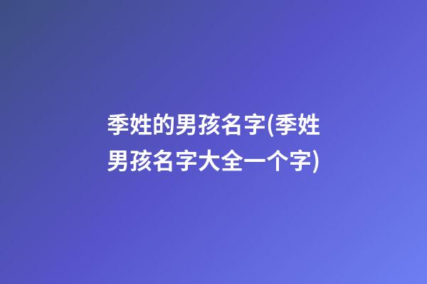 季姓的男孩名字(季姓男孩名字大全一个字)