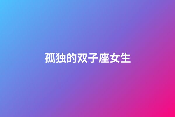 孤独的双子座女生-第1张-星座运势-玄机派