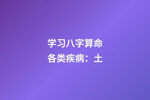 学习八字算命各类疾病：土