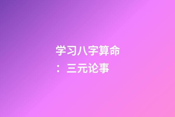 学习八字算命：三元论事