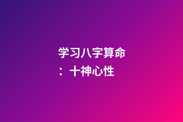 学习八字算命：十神心性
