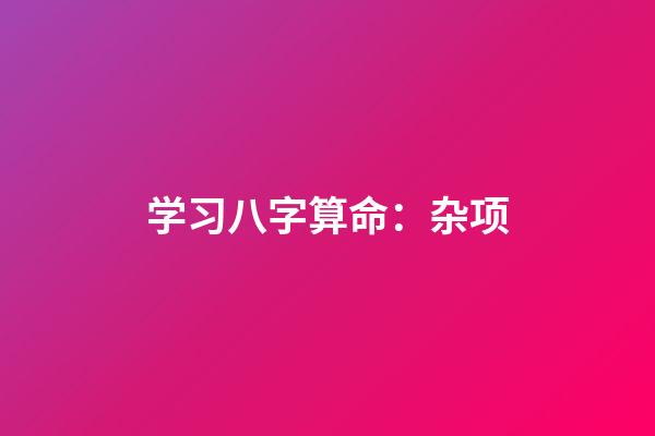 学习八字算命：杂项