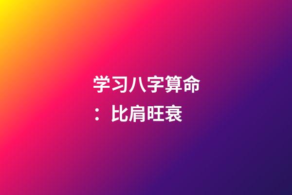 学习八字算命：比肩旺衰