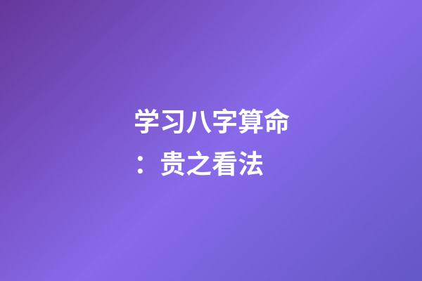 学习八字算命：贵之看法