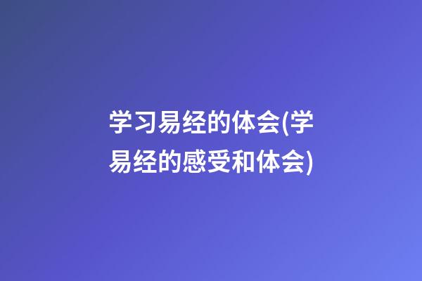 学习易经的体会(学易经的感受和体会)