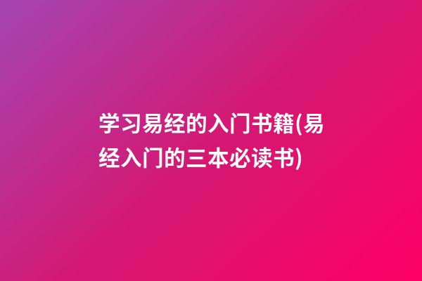 学习易经的入门书籍(易经入门的三本必读书)