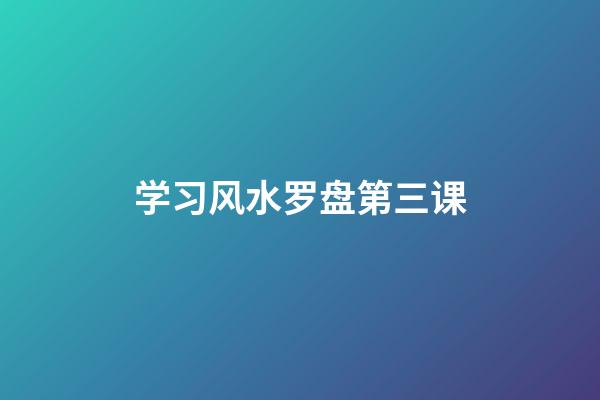 学习风水罗盘第三课