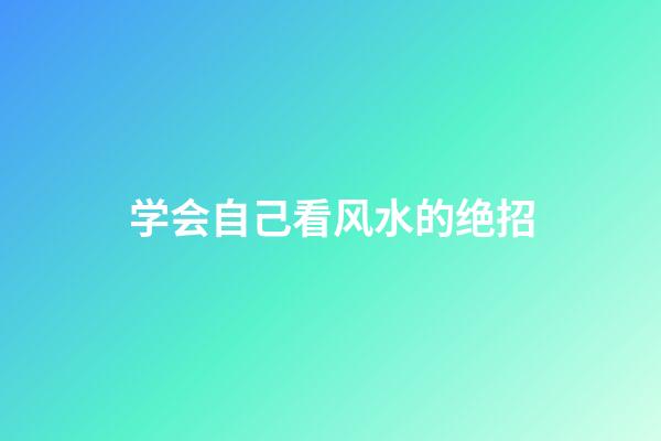 学会自己看风水的绝招