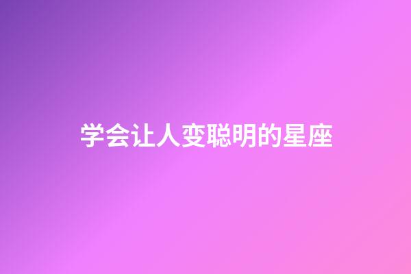 学会让人变聪明的星座-第1张-星座运势-玄机派