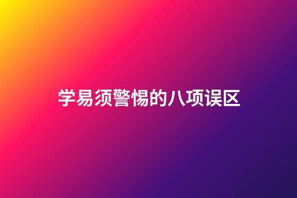 学易须警惕的八项误区