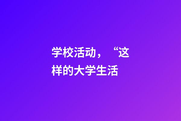 学校活动，“这样的大学生活-第1张-观点-玄机派