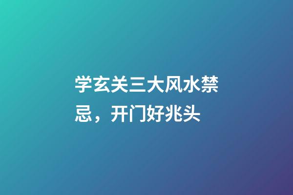 学玄关三大风水禁忌，开门好兆头