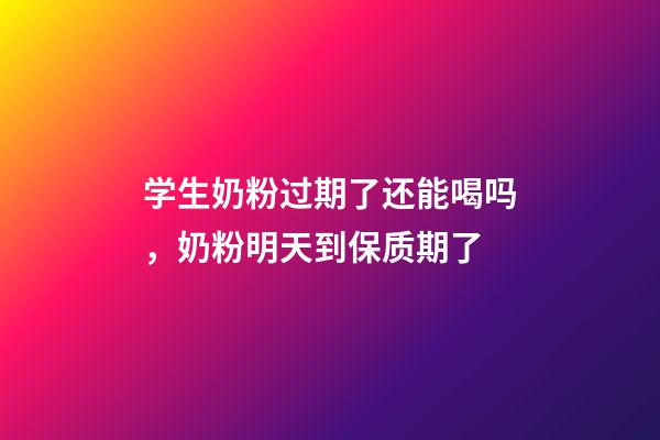 学生奶粉过期了还能喝吗，奶粉明天到保质期了-第1张-观点-玄机派