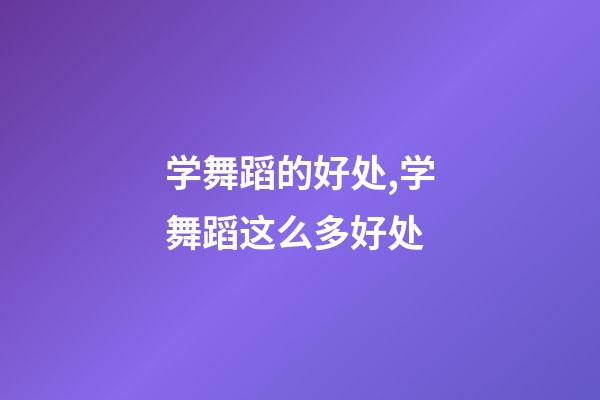 学舞蹈的好处,学舞蹈这么多好处-第1张-观点-玄机派
