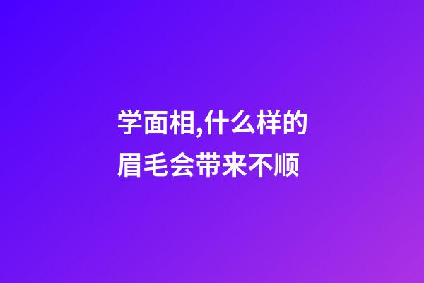 学面相,什么样的眉毛会带来不顺