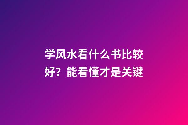 学风水看什么书比较好？能看懂才是关键