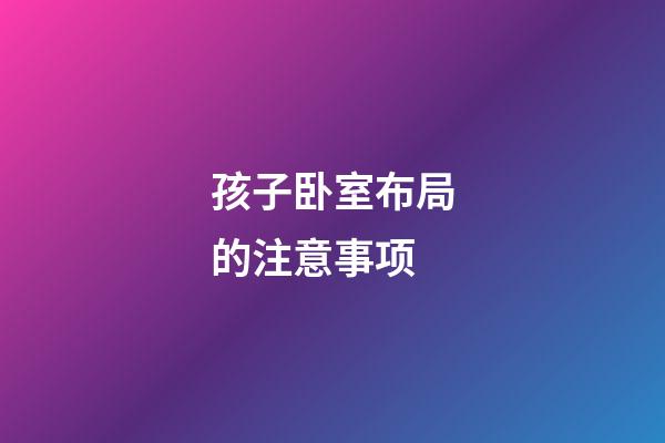 孩子卧室布局的注意事项