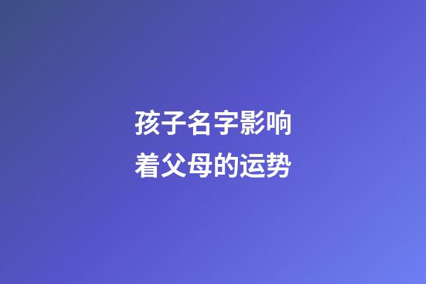 孩子名字影响着父母的运势