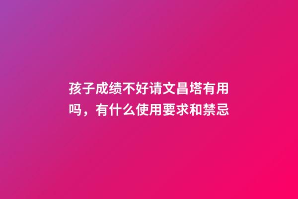 孩子成绩不好请文昌塔有用吗，有什么使用要求和禁忌