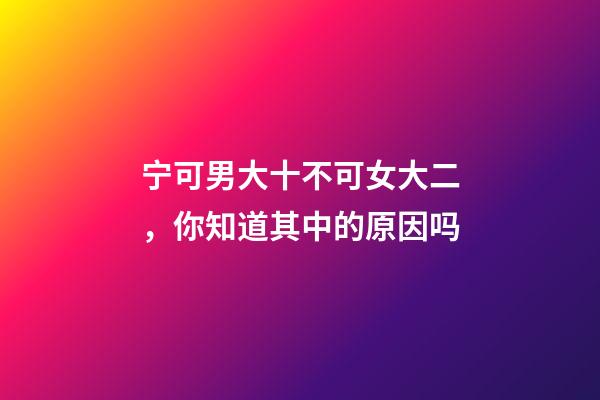 宁可男大十不可女大二，你知道其中的原因吗