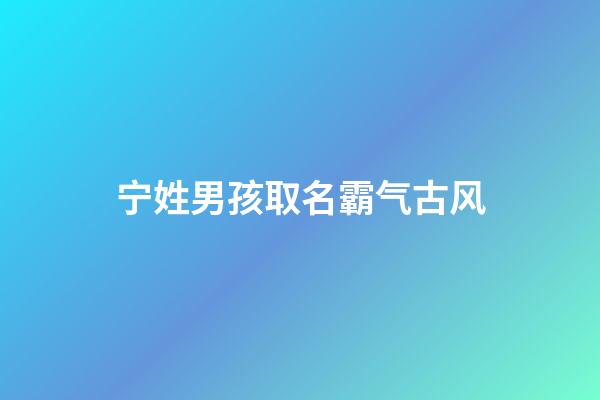 宁姓男孩取名霸气古风