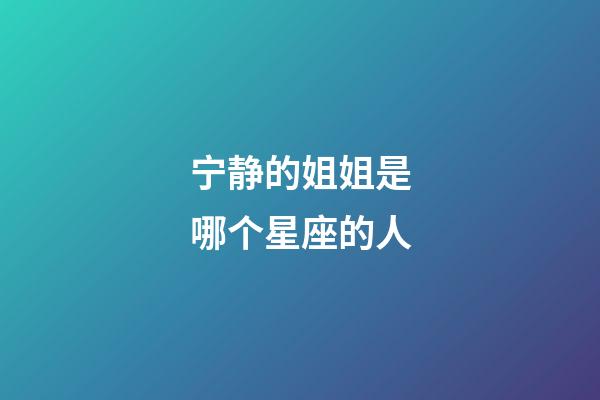 宁静的姐姐是哪个星座的人