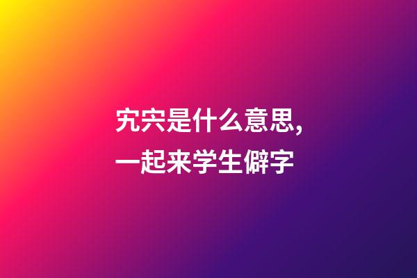 宄宍是什么意思,一起来学生僻字-第1张-观点-玄机派