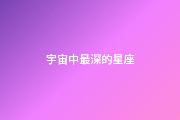 宇宙中最深的星座-第1张-星座运势-玄机派