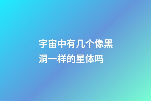 宇宙中有几个像黑洞一样的星体吗-第1张-星座运势-玄机派