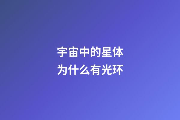 宇宙中的星体为什么有光环-第1张-星座运势-玄机派