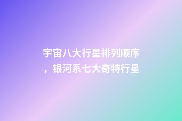 宇宙八大行星排列顺序，银河系七大奇特行星-第1张-观点-玄机派