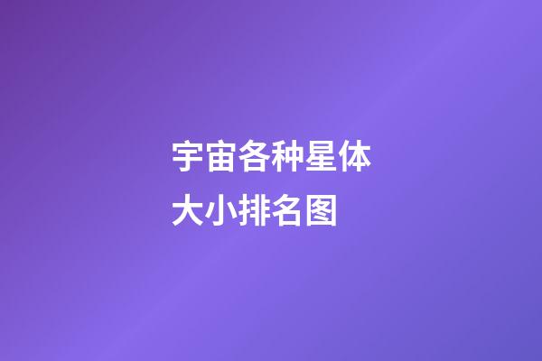 宇宙各种星体大小排名图-第1张-星座运势-玄机派